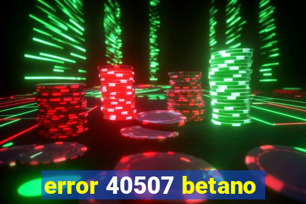 error 40507 betano